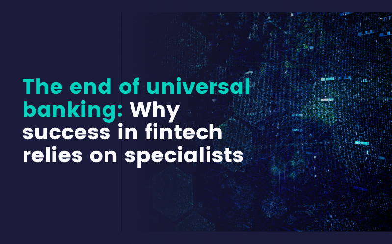 The end of universal banking why success in fintech relies on specialists